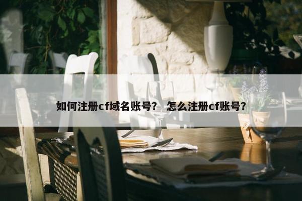 如何注册cf域名账号？ 怎么注册cf账号？