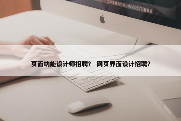 页面功能设计师招聘？ 网页界面设计招聘？