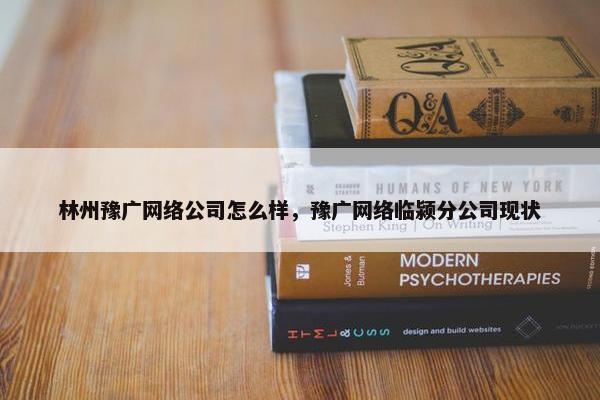 林州豫广网络公司怎么样，豫广网络临颍分公司现状