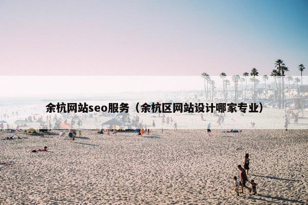 余杭网站seo服务（余杭区网站设计哪家专业）