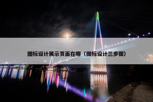 图标设计展示页面在哪（图标设计三步骤）