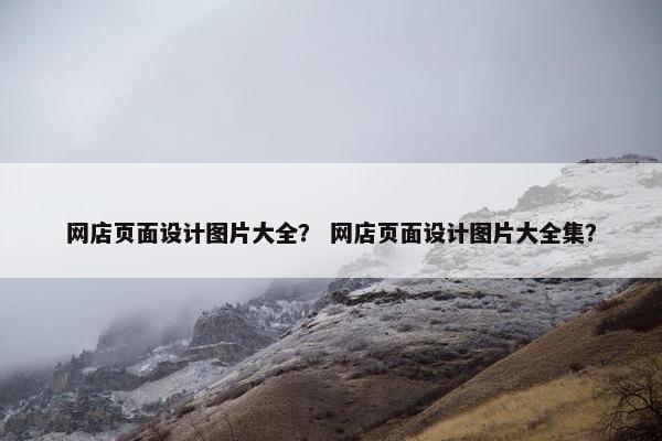 网店页面设计图片大全？ 网店页面设计图片大全集？
