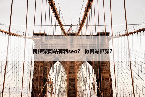 用框架网站有利seo？ 做网站框架？