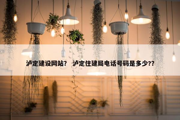 泸定建设网站？ 泸定住建局电话号码是多少?？