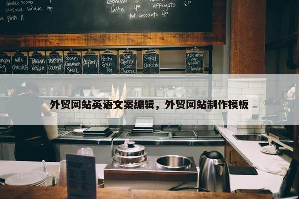 外贸网站英语文案编辑，外贸网站制作模板