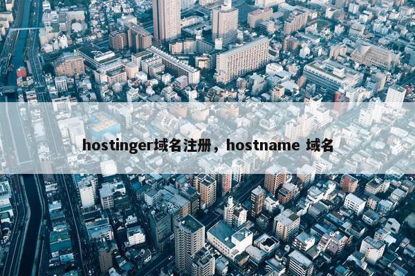 hostinger域名注册，hostname 域名