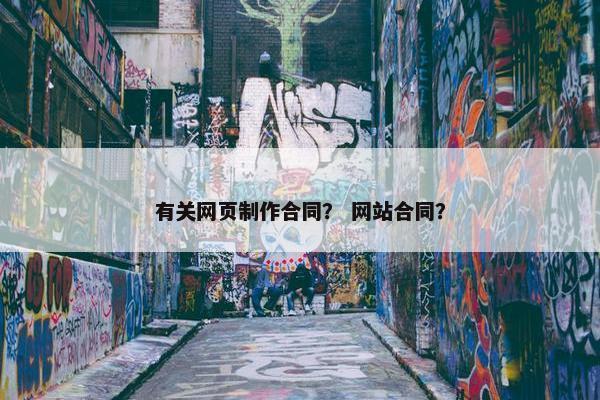 有关网页制作合同？ 网站合同？