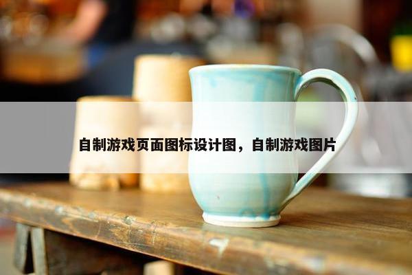 自制游戏页面图标设计图，自制游戏图片