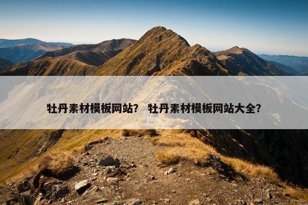 牡丹素材模板网站？ 牡丹素材模板网站大全？