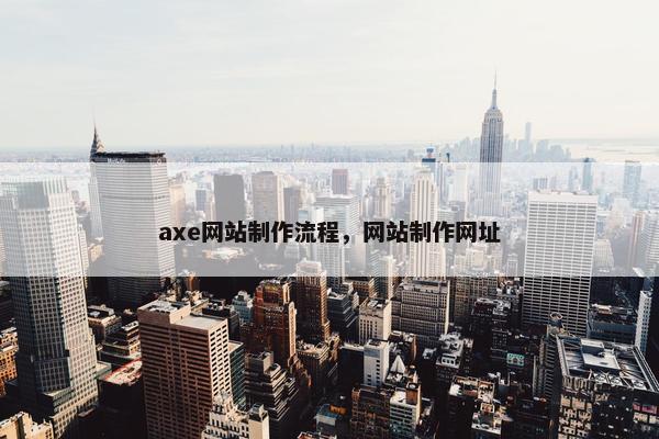 axe网站制作流程，网站制作网址