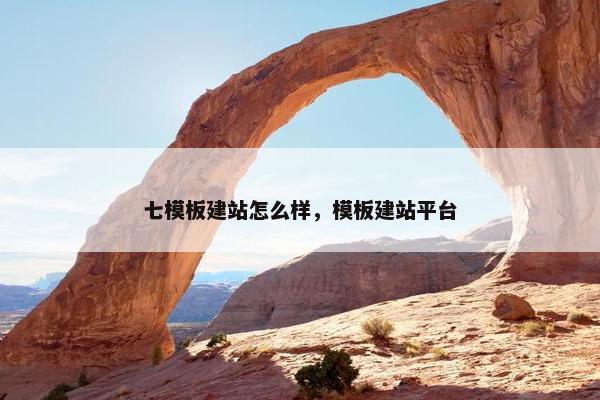 七模板建站怎么样，模板建站平台