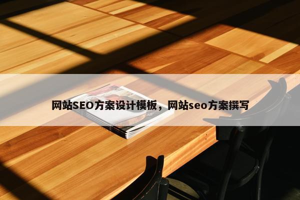网站SEO方案设计模板，网站seo方案撰写
