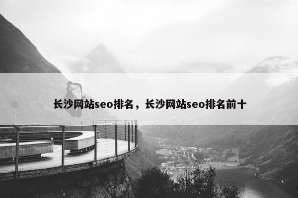 长沙网站seo排名，长沙网站seo排名前十