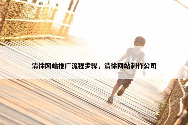 清徐网站推广流程步骤，清徐网站制作公司