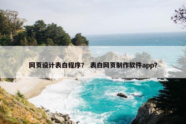 网页设计表白程序？ 表白网页制作软件app？