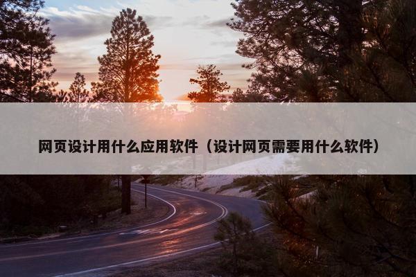 网页设计用什么应用软件（设计网页需要用什么软件）