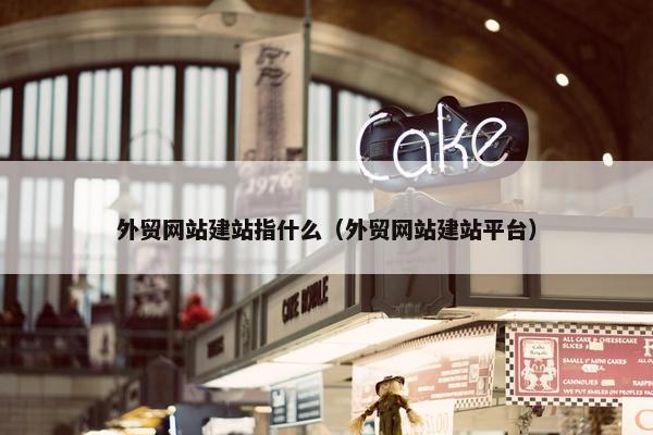 外贸网站建站指什么（外贸网站建站平台）