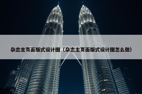 杂志主页面版式设计图（杂志主页面版式设计图怎么做）