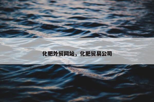 化肥外贸网站，化肥贸易公司