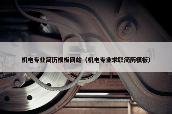 机电专业简历模板网站（机电专业求职简历模板）