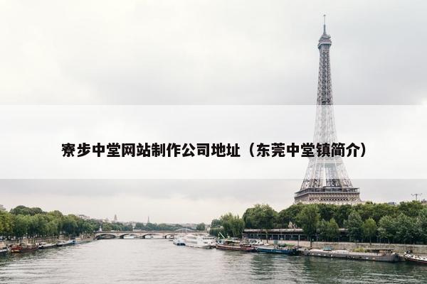 寮步中堂网站制作公司地址（东莞中堂镇简介）