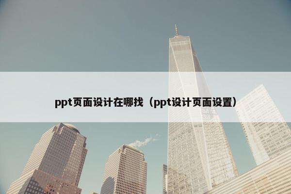 ppt页面设计在哪找（ppt设计页面设置）