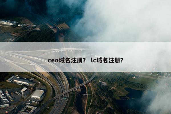 ceo域名注册？ lc域名注册？