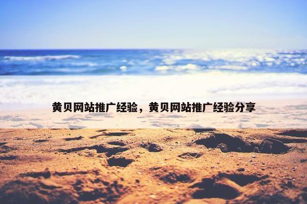 黄贝网站推广经验，黄贝网站推广经验分享