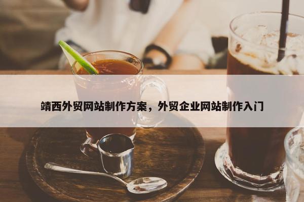 靖西外贸网站制作方案，外贸企业网站制作入门