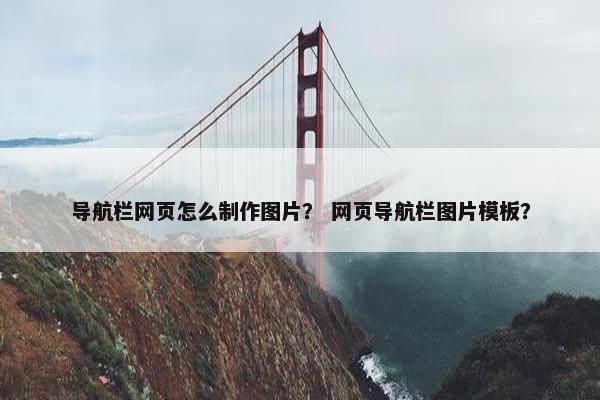 导航栏网页怎么制作图片？ 网页导航栏图片模板？