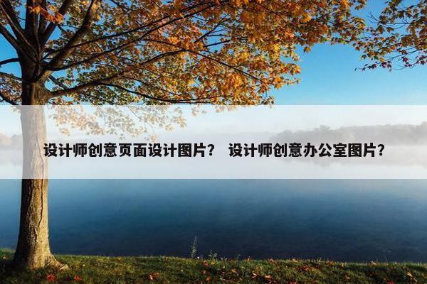 设计师创意页面设计图片？ 设计师创意办公室图片？