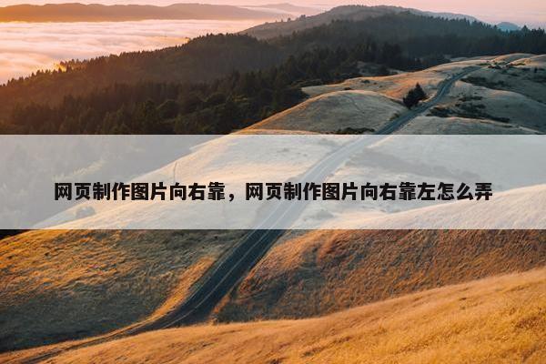 网页制作图片向右靠，网页制作图片向右靠左怎么弄