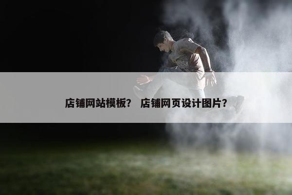 店铺网站模板？ 店铺网页设计图片？