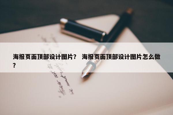 海报页面顶部设计图片？ 海报页面顶部设计图片怎么做？