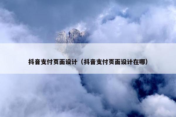 抖音支付页面设计（抖音支付页面设计在哪）