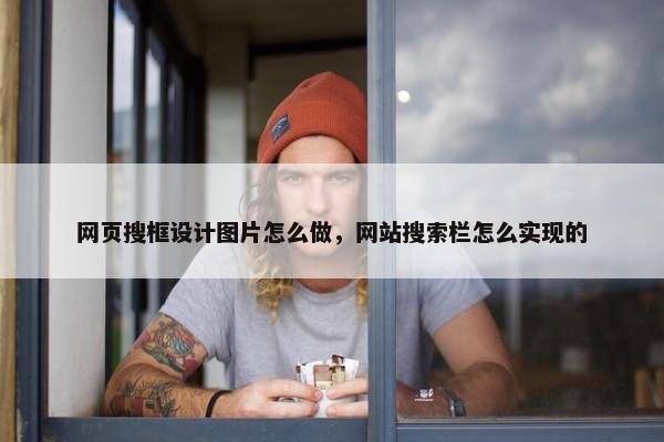 网页搜框设计图片怎么做，网站搜索栏怎么实现的