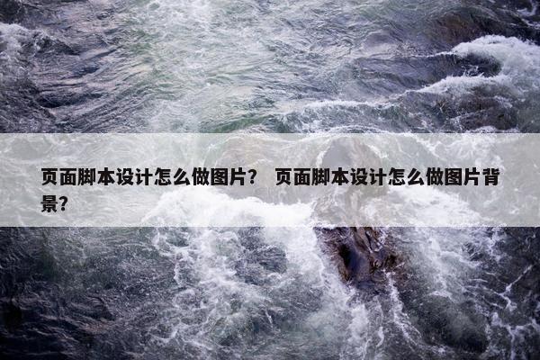 页面脚本设计怎么做图片？ 页面脚本设计怎么做图片背景？