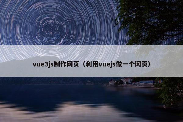 vue3js制作网页（利用vuejs做一个网页）