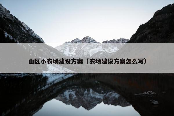 山区小农场建设方案（农场建设方案怎么写）