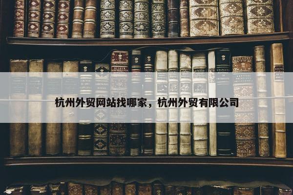 杭州外贸网站找哪家，杭州外贸有限公司