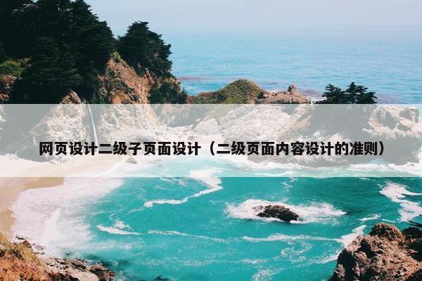 网页设计二级子页面设计（二级页面内容设计的准则）