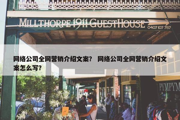 网络公司全网营销介绍文案？ 网络公司全网营销介绍文案怎么写？