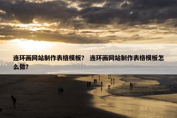 连环画网站制作表格模板？ 连环画网站制作表格模板怎么做？