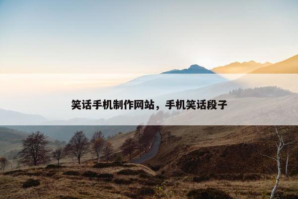笑话手机制作网站，手机笑话段子