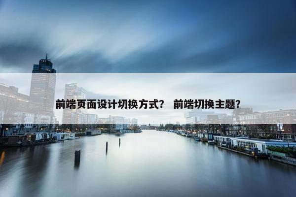 前端页面设计切换方式？ 前端切换主题？