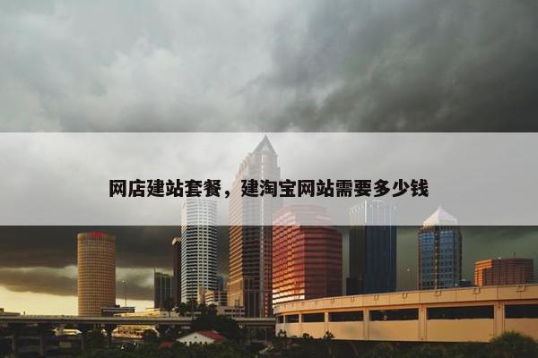 网店建站套餐，建淘宝网站需要多少钱
