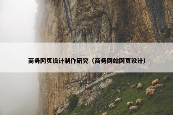 商务网页设计制作研究（商务网站网页设计）
