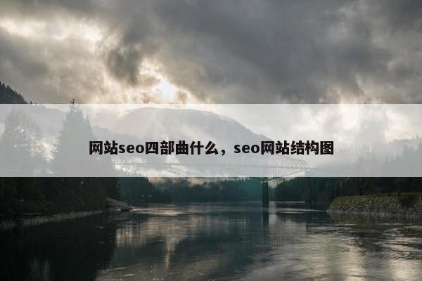 网站seo四部曲什么，seo网站结构图