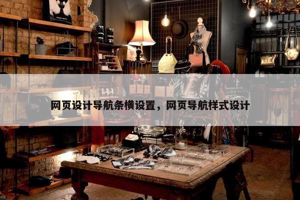 网页设计导航条横设置，网页导航样式设计