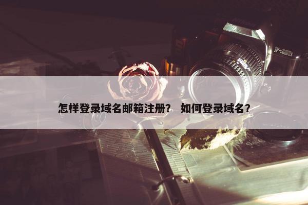 怎样登录域名邮箱注册？ 如何登录域名？